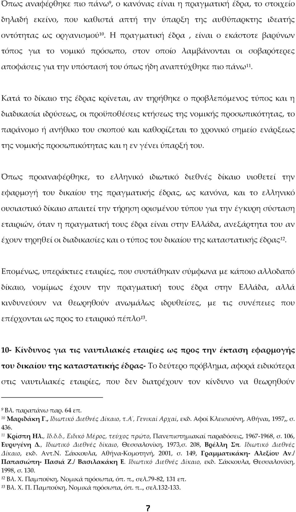 Κατά το δίκαιο της έδρας κρίνεται, αν τηρήθηκε ο προβλεπόμενος τύπος και η διαδικασία ιδρύσεως, οι προϋποθέσεις κτήσεως της νομικής προσωπικότητας, το παράνομο ή ανήθικο του σκοπού και καθορίζεται το