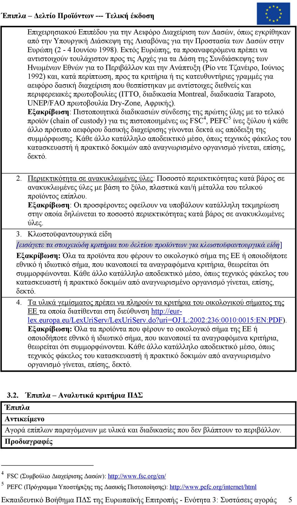 και, κατά περίπτωση, προς τα κριτήρια ή τις κατευθυντήριες γραµµές για αειφόρο δασική διαχείριση που θεσπίστηκαν µε αντίστοιχες διεθνείς και περιφερειακές πρωτοβουλίες (ITTO, διαδικασία Montreal,