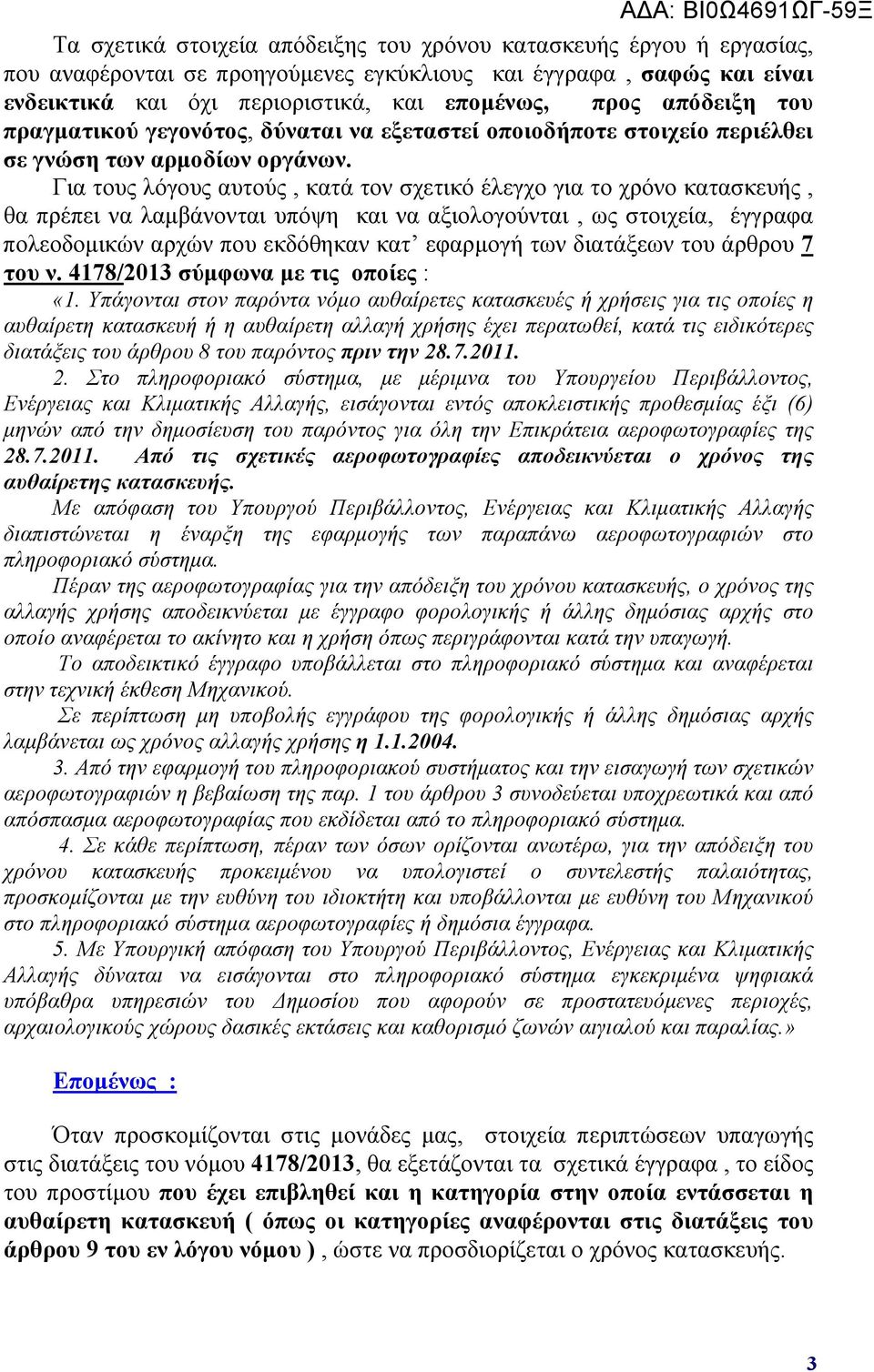 Για τους λόγους αυτούς, κατά τον σχετικό έλεγχο για το χρόνο κατασκευής, θα πρέπει να λαμβάνονται υπόψη και να αξιολογούνται, ως στοιχεία, έγγραφα πολεοδομικών αρχών που εκδόθηκαν κατ εφαρμογή των