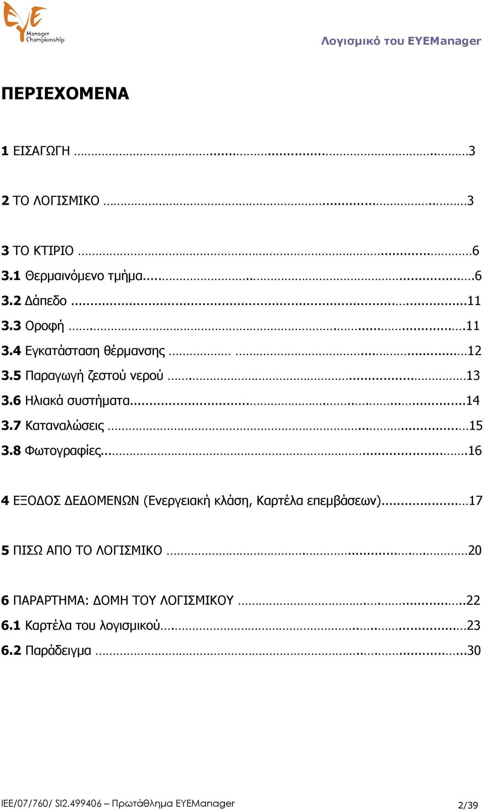 7 Καταναλώσεις...... 15 3.8 Φωτογραφίες.......16 4 ΕΞΟ ΟΣ Ε ΟΜΕΝΩΝ (Ενεργειακή κλάση, Καρτέλα επεµβάσεων)... 17 5 ΠΙΣΩ ΑΠΟ ΤΟ ΛΟΓΙΣΜΙΚΟ.