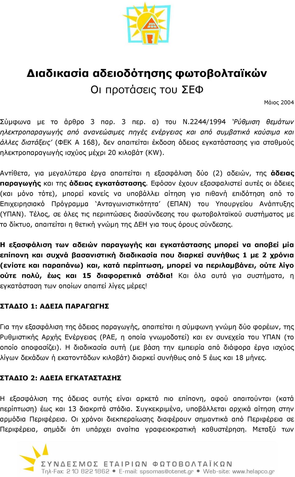 ηλεκτροπαραγωγής ισχύος µέχρι 20 κιλοβάτ (KW). Αντίθετα, για µεγαλύτερα έργα απαιτείται η εξασφάλιση δύο (2) αδειών, της άδειας παραγωγής και της άδειας εγκατάστασης.