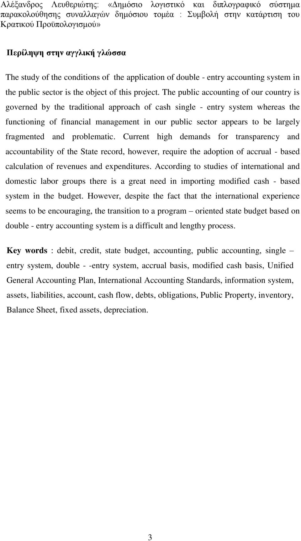 fragmented and problematic. Current high demands for transparency and accountability of the State record, however, require the adoption of accrual - based calculation of revenues and expenditures.