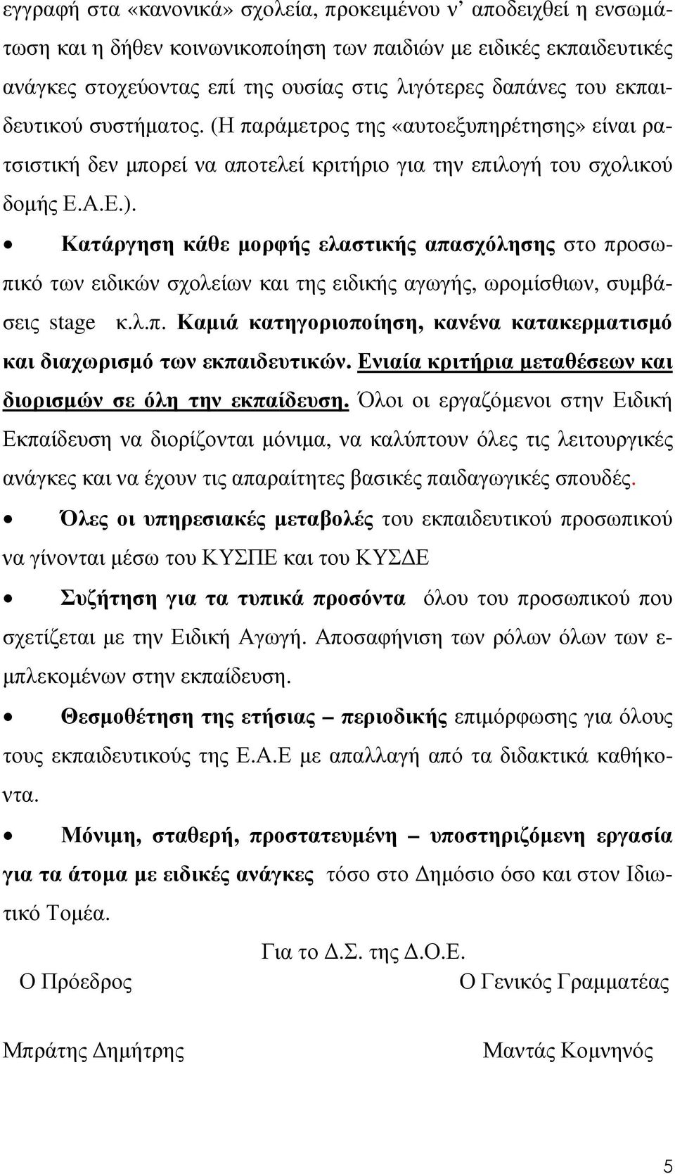 Κατάργηση κάθε µορφής ελαστικής απασχόλησης στο προσωπικό των ειδικών σχολείων και της ειδικής αγωγής, ωροµίσθιων, συµβάσεις stage κ.λ.π. Καµιά κατηγοριοποίηση, κανένα κατακερµατισµό και διαχωρισµό των εκπαιδευτικών.