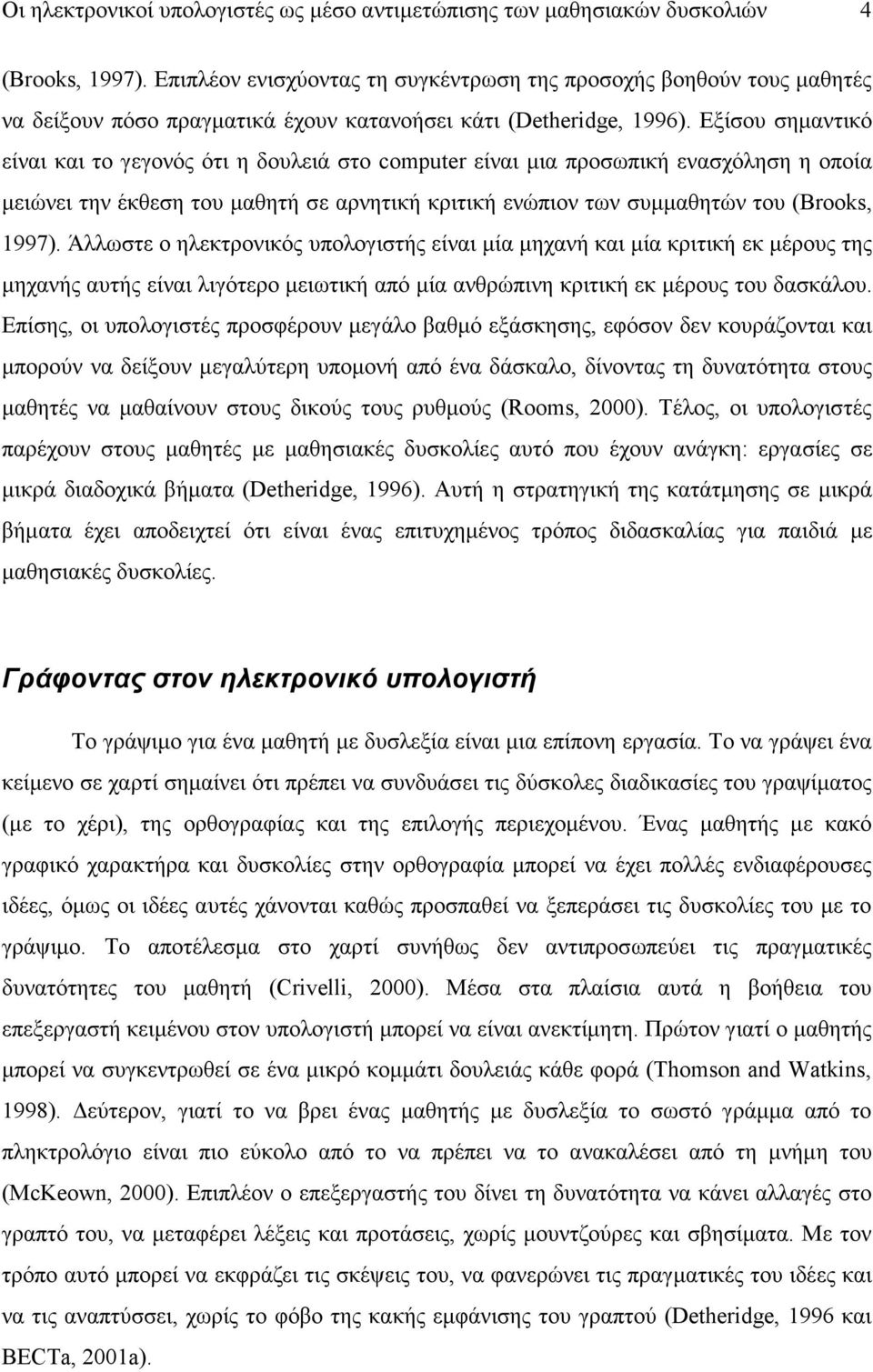 Εξίσου σημαντικό είναι και το γεγονός ότι η δουλειά στο computer είναι μια προσωπική ενασχόληση η οποία μειώνει την έκθεση του μαθητή σε αρνητική κριτική ενώπιον των συμμαθητών του (Brooks, 1997).