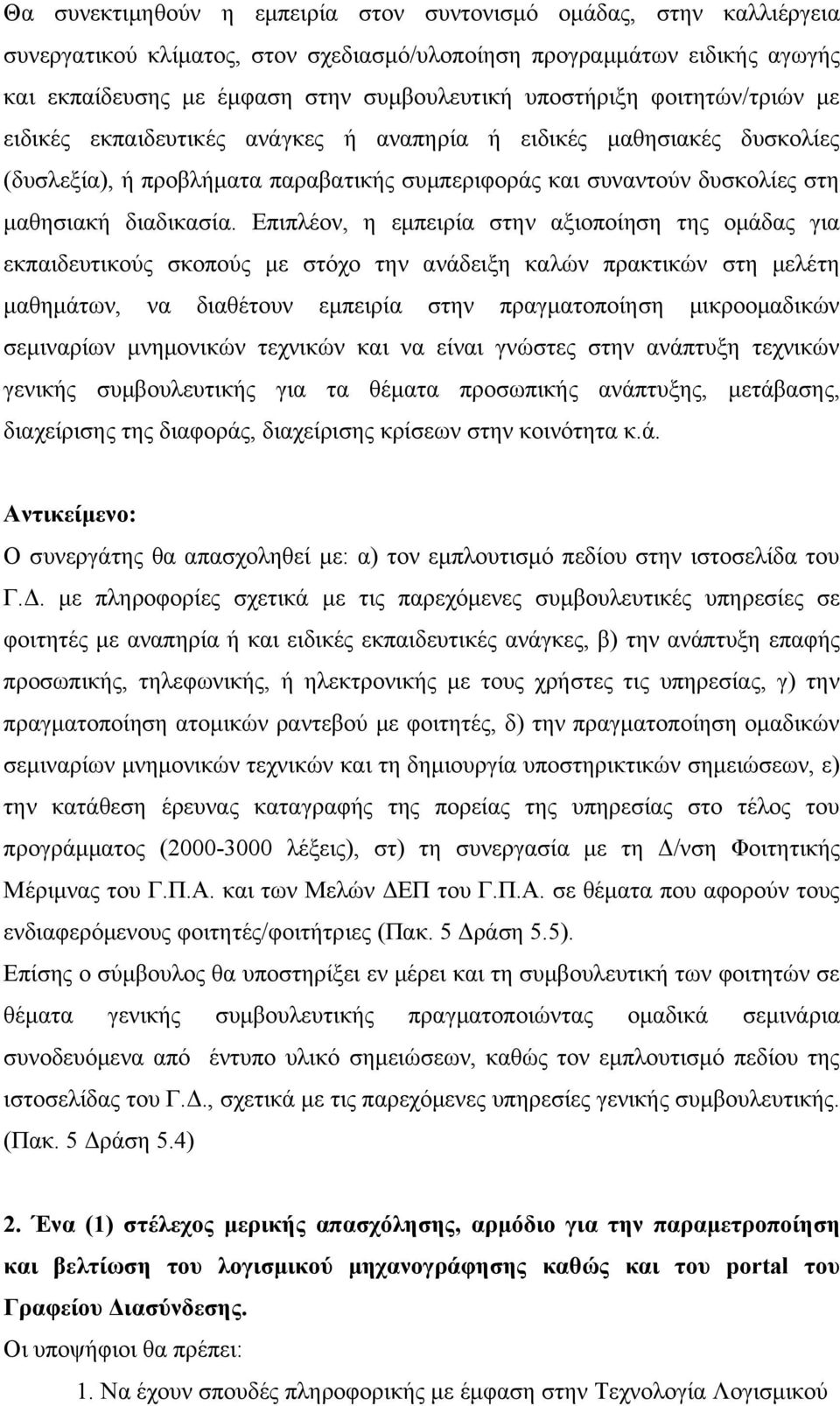 Επιπλέον, η εμπειρία στην αξιοποίηση της ομάδας για εκπαιδευτικούς σκοπούς με στόχο την ανάδειξη καλών πρακτικών στη μελέτη μαθημάτων, να διαθέτουν εμπειρία στην πραγματοποίηση μικροομαδικών