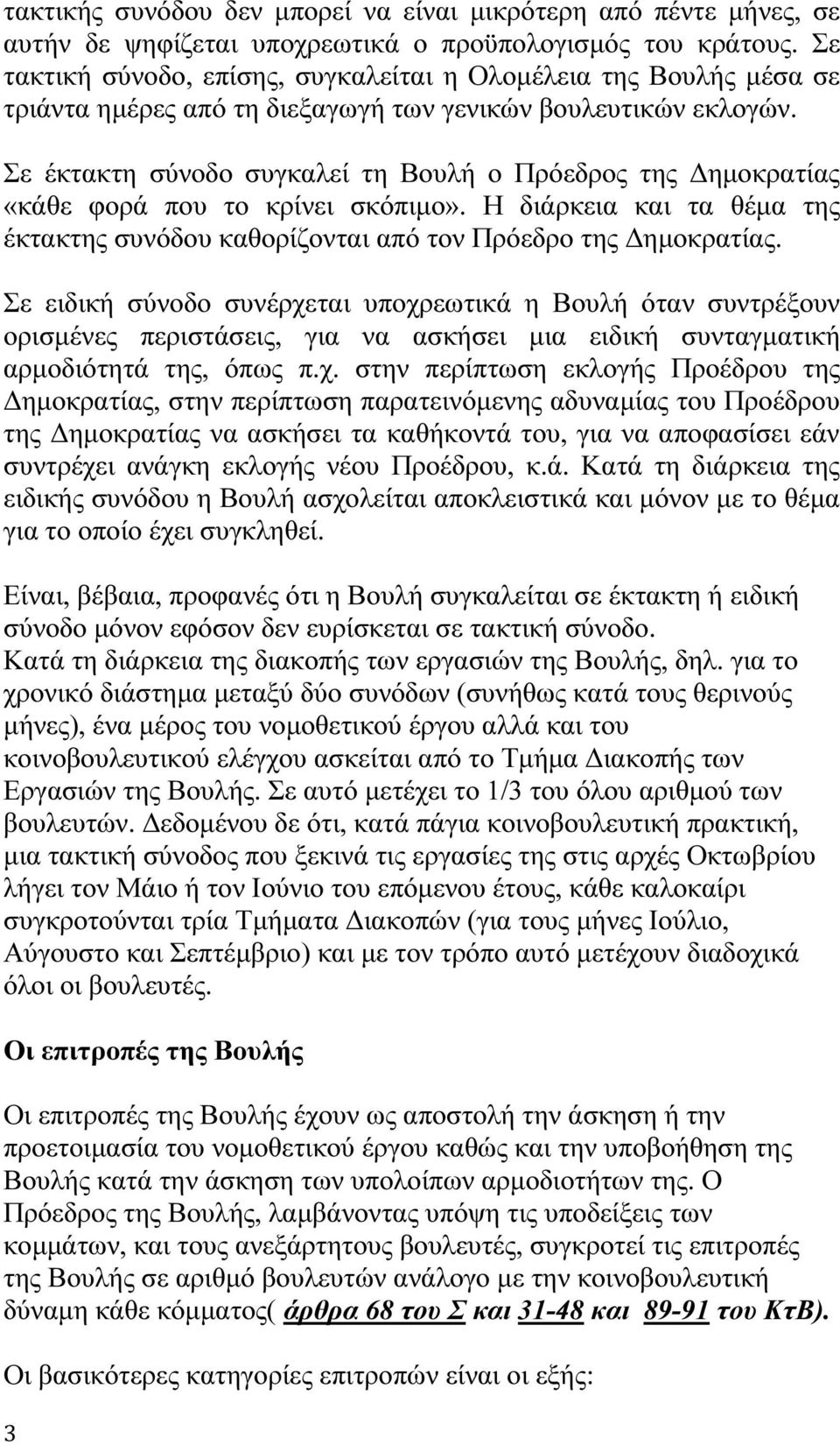 Σε έκτακτη σύνοδο συγκαλεί τη Βουλή ο Πρόεδρος της ηµοκρατίας «κάθε φορά που το κρίνει σκόπιµο». Η διάρκεια και τα θέµα της έκτακτης συνόδου καθορίζονται από τον Πρόεδρο της ηµοκρατίας.