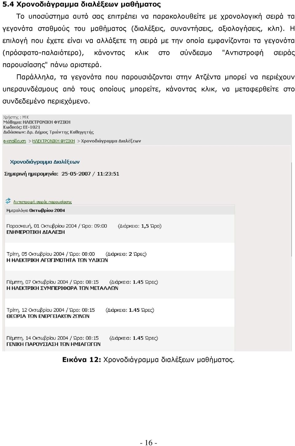 Η επιλογή που έχετε είναι να αλλάξετε τη σειρά µε την οποία εµφανίζονται τα γεγονότα (πρόσφατο-παλαιότερο), κάνοντας κλικ στο σύνδεσµο "Αντιστροφή