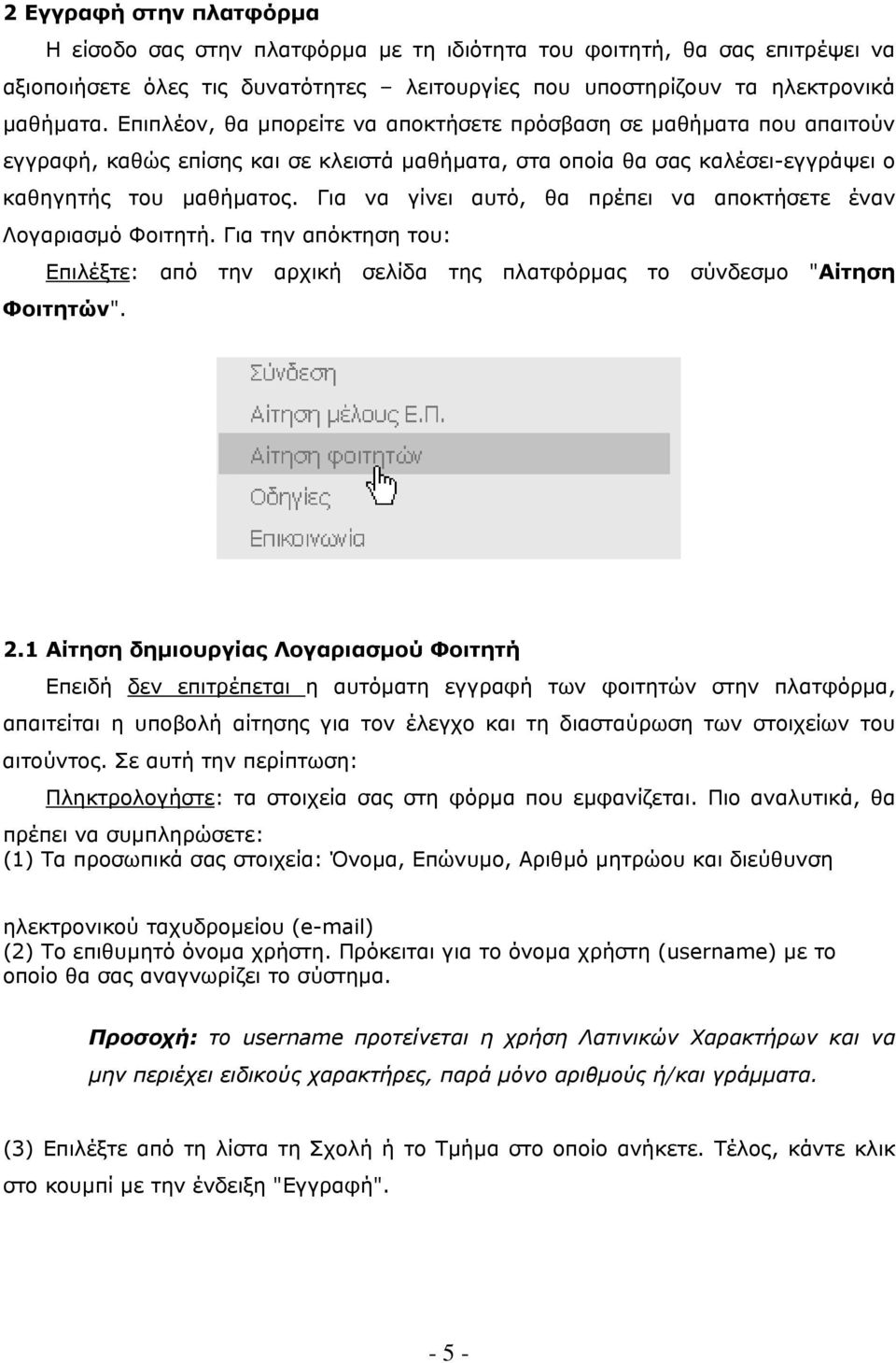 Για να γίνει αυτό, θα πρέπει να αποκτήσετε έναν Λογαριασµό Φοιτητή. Για την απόκτηση του: Επιλέξτε: από την αρχική σελίδα της πλατφόρµας το σύνδεσµο "Αίτηση Φοιτητών". 2.
