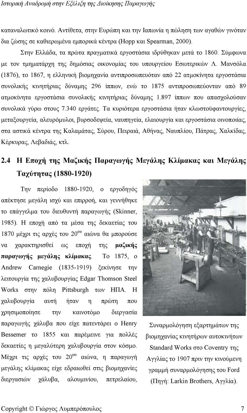 Μανσόλα (1876), το 1867, η ελληνική βιοµηχανία αντιπροσωπευόταν από 22 ατµοκίνητα εργοστάσια συνολικής κινητήριας δύναµης 296 ίππων, ενώ το 1875 αντιπροσωπεύονταν από 89 ατµοκίνητα εργοστάσια