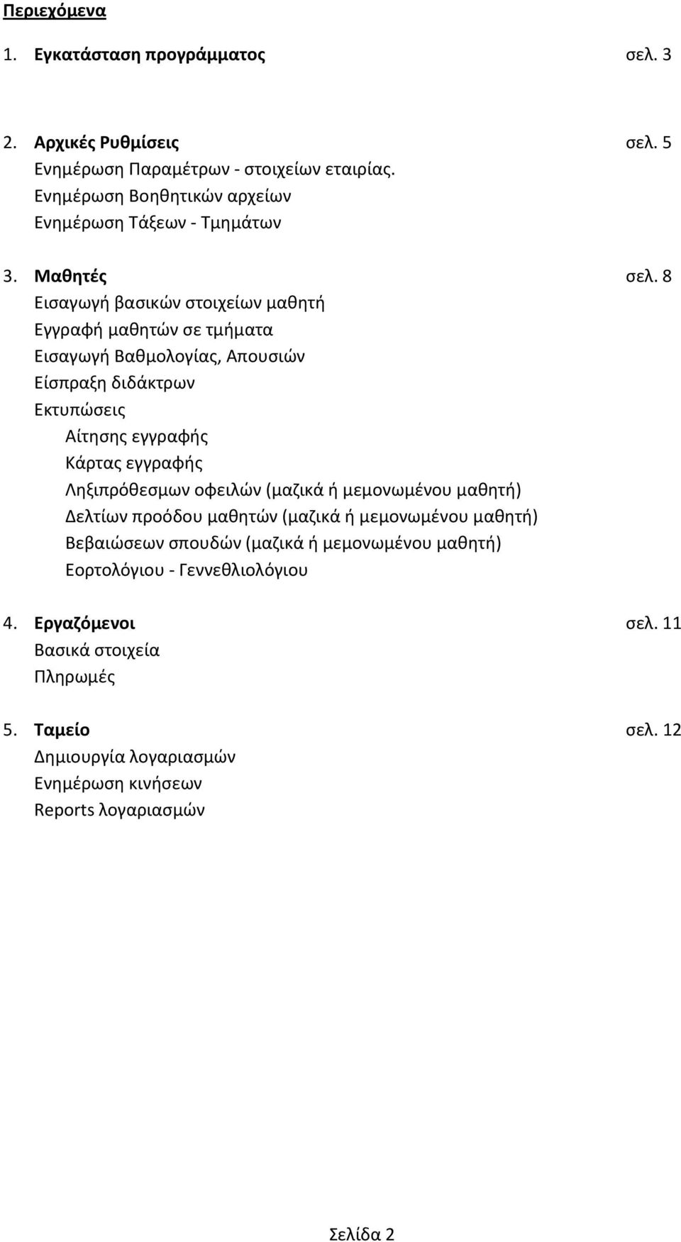 8 Εισαγωγή βασικών στοιχείων μαθητή Εγγραφή μαθητών σε τμήματα Εισαγωγή Βαθμολογίας, Απουσιών Είσπραξη διδάκτρων Εκτυπώσεις Αίτησης εγγραφής Κάρτας εγγραφής