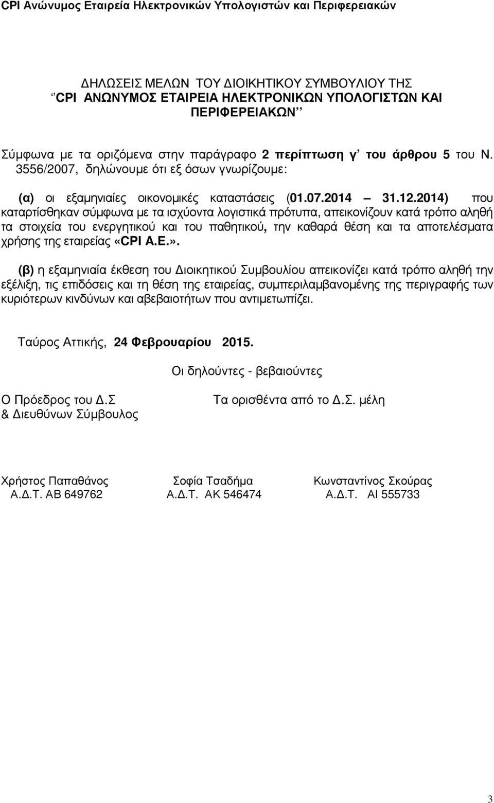 2014) που καταρτίσθηκαν σύµφωνα µε τα ισχύοντα λογιστικά πρότυπα, απεικονίζουν κατά τρόπο αληθή τα στοιχεία του ενεργητικού και του παθητικού, την καθαρά θέση και τα αποτελέσµατα χρήσης της εταιρείας