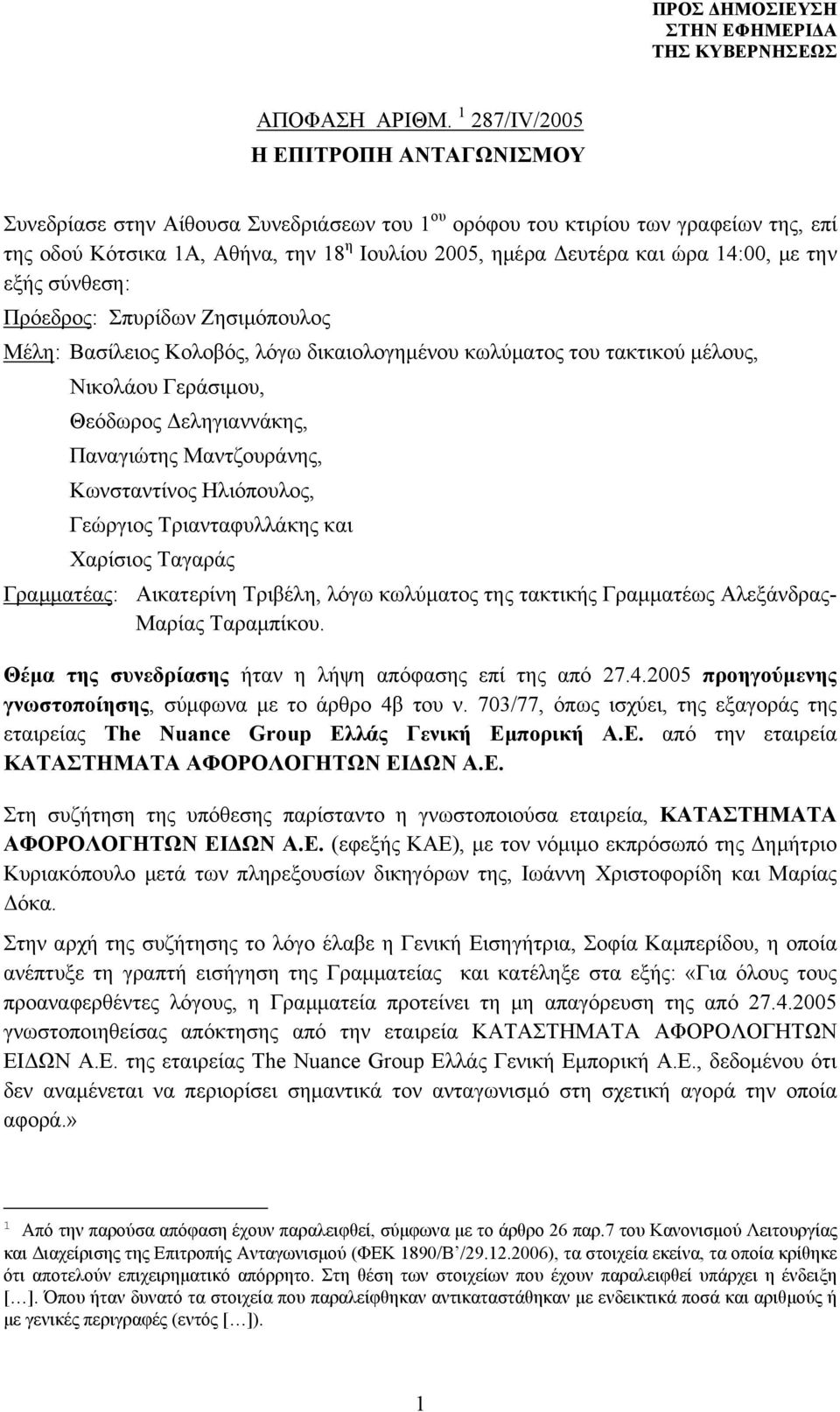 14:00, με την εξής σύνθεση: Πρόεδρος: Σπυρίδων Ζησιμόπουλος Μέλη: Βασίλειος Κολοβός, λόγω δικαιολογημένου κωλύματος του τακτικού μέλους, Νικολάου Γεράσιμου, Θεόδωρος Δεληγιαννάκης, Παναγιώτης