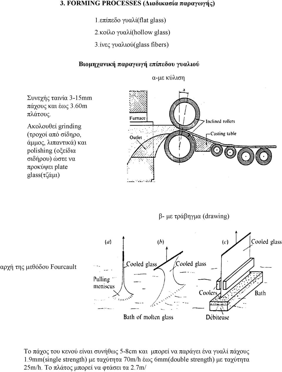 Ακολουθεί grinding (τροχοί από σίδηρο, άμμος, λιπαντικά) και polishing (οξείδια σιδήρου) ώστε να προκύψει plate glass(τζάμι) β- με τράβηγμα (drawing)