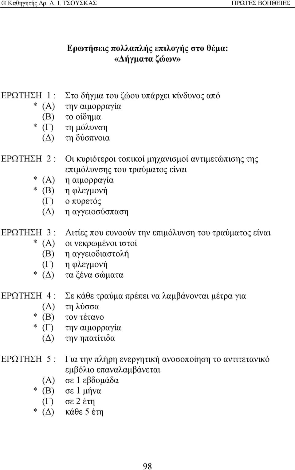 επιµόλυνση του τραύµατος είναι * (Α) οι νεκρωµένοι ιστοί (Β) η αγγειοδιαστολή (Γ) η φλεγµονή * ( ) τα ξένα σώµατα ΕΡΩΤΗΣΗ 4 : Σε κάθε τραύµα πρέπει να λαµβάνονται µέτρα για (Α) τη λύσσα * (Β)