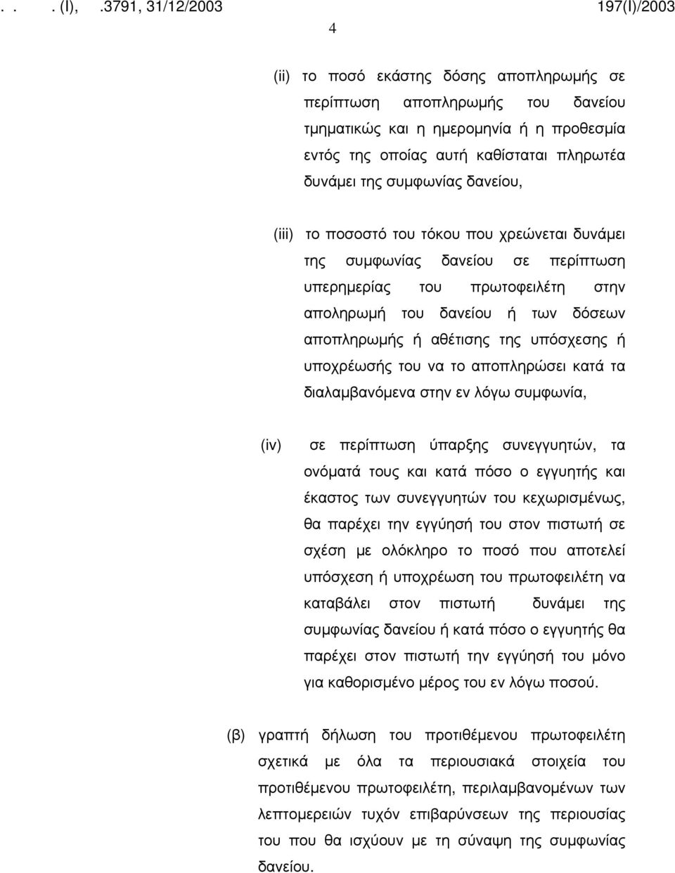 του να το αποπληρώσει κατά τα διαλαμβανόμενα στην εν λόγω συμφωνία, (iv) σε περίπτωση ύπαρξης συνεγγυητών, τα ονόματά τους και κατά πόσο ο εγγυητής και έκαστος των συνεγγυητών του κεχωρισμένως, θα