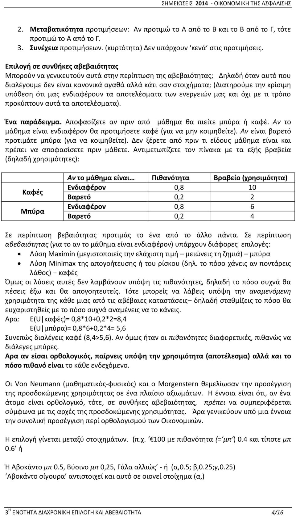 κρίσιμη υπόθεση ότι μας ενδιαφέρουν τα αποτελέσματα των ενεργειών μας και όχι με τι τρόπο προκύπτουν αυτά τα αποτελέσματα). Ένα παράδειγμα. Αποφασίζετε αν πριν από μάθημα θα πιείτε μπύρα ή καφέ.