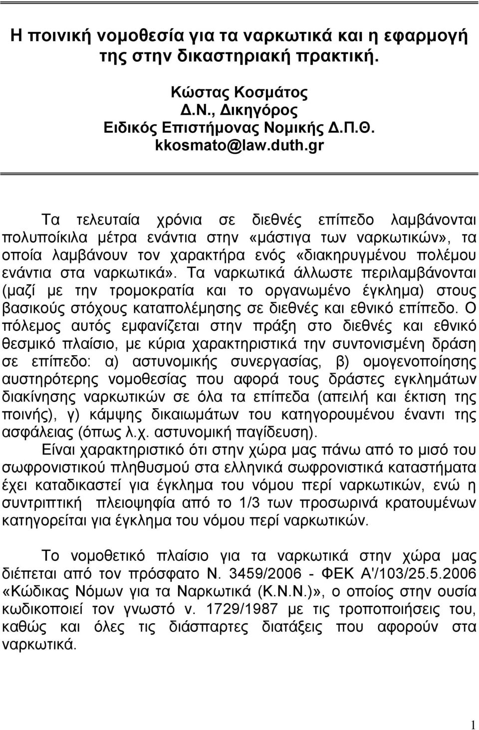 Τα ναρκωτικά άλλωστε περιλαμβάνονται (μαζί με την τρομοκρατία και το οργανωμένο έγκλημα) στους βασικούς στόχους καταπολέμησης σε διεθνές και εθνικό επίπεδο.