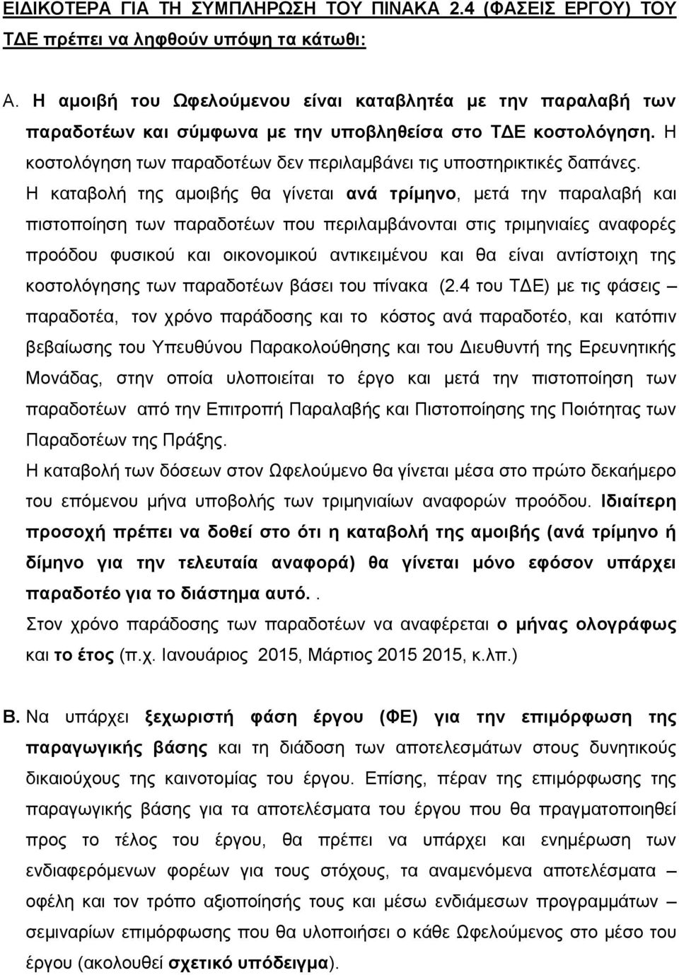 Η καταβολή της αμοιβής θα γίνεται ανά τρίμηνο, μετά την παραλαβή και πιστοποίηση των παραδοτέων που περιλαμβάνονται στις τριμηνιαίες αναφορές προόδου φυσικού και οικονομικού αντικειμένου και θα είναι