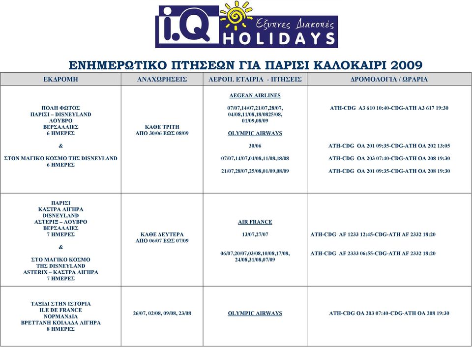 10:40-CDG-ATH A3 617 19:30 30/06 ATH-CDG OA 201 09:35-CDG-ATH OA 202 13:05 ΣΤΟΝ ΜΑΓΙΚΟ ΚΟΣΜΟ ΤΗΣ 6 ΗΜΕΡΕΣ 07/07,14/07,04/08,11/08,18/08 21/07,28/07,25/08,01/09,08/09 ATH-CDG OA 203 07:40-CDG-ATH OA