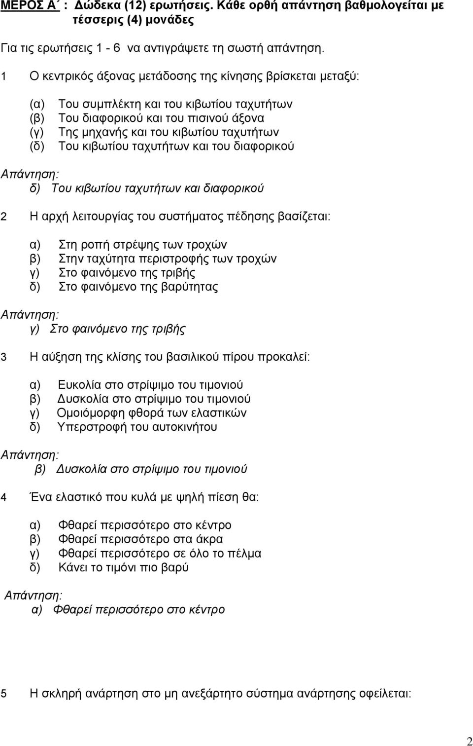 κιβωτίου ταχυτήτων και του διαφορικού δ) Του κιβωτίου ταχυτήτων και διαφορικού 2 Η αρχή λειτουργίας του συστήματος πέδησης βασίζεται: α) Στη ροπή στρέψης των τροχών β) Στην ταχύτητα περιστροφής των