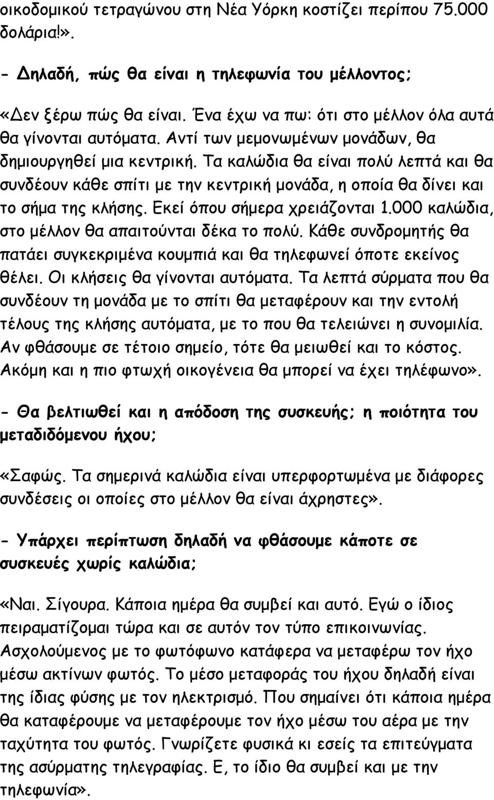 Τα καλώδια θα είναι πολύ λεπτά και θα συνδέουν κάθε σπίτι με την κεντρική μονάδα, η οποία θα δίνει και το σήμα της κλήσης. Εκεί όπου σήμερα χρειάζονται 1.