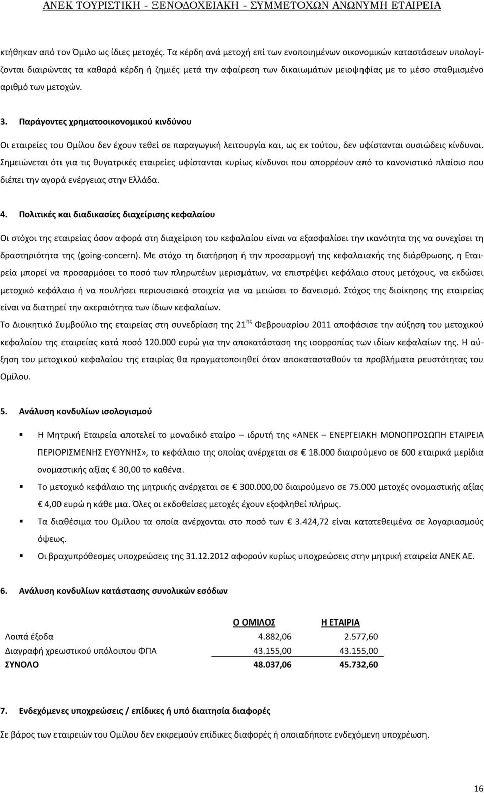 μετοχών. 3. Παράγοντες χρηματοοικονομικού κινδύνου Οι εταιρείες του Ομίλου δεν έχουν τεθεί σε παραγωγική λειτουργία και, ως εκ τούτου, δεν υφίστανται ουσιώδεις κίνδυνοι.