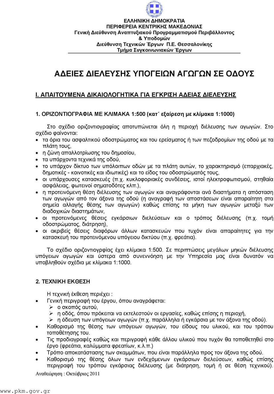 Στο σχέδιο φαίνονται: τα όρια του ασφαλτικού οδοστρώµατος και του ερείσµατος ή των πεζοδροµίων της οδού µε τα πλάτη τους, η ζώνη απαλλοτρίωσης του δηµοσίου, τα υπάρχοντα τεχνικά της οδού, το υπάρχον