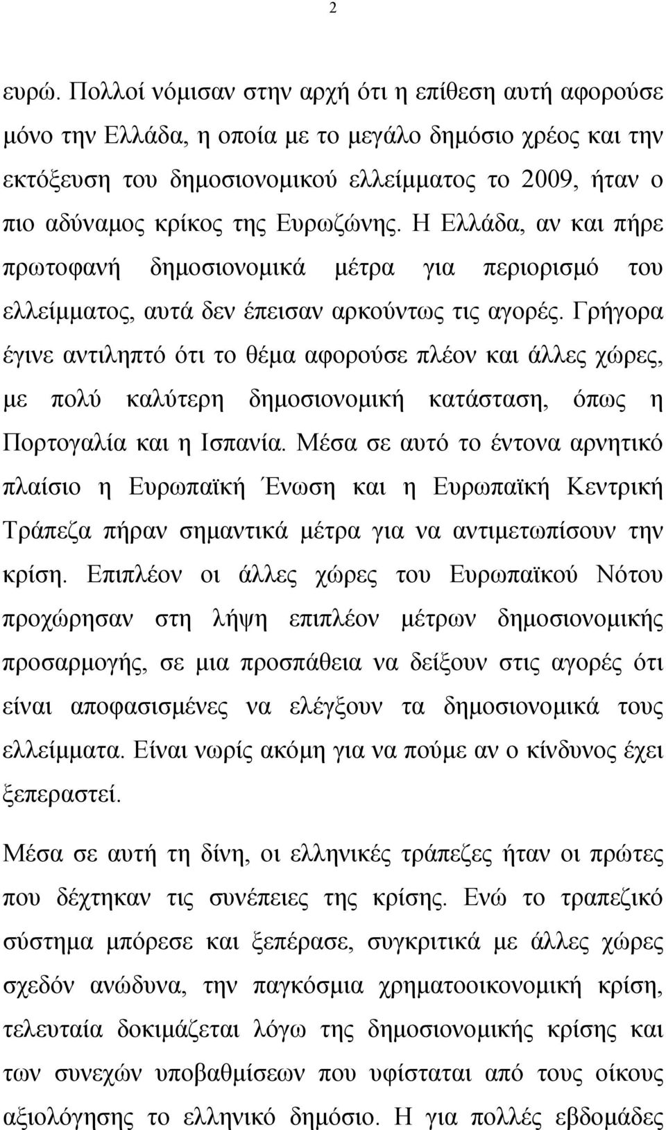 Ευρωζώνης. Η Ελλάδα, αν και πήρε πρωτοφανή δημοσιονομικά μέτρα για περιορισμό του ελλείμματος, αυτά δεν έπεισαν αρκούντως τις αγορές.