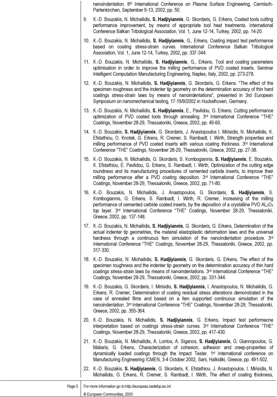 1, June 12-14, Turkey, 2002, pp. 14-20. 10. K.-D. Bouzakis, N. Michailidis, S. Hadjiyiannis, G., Erkens, Coating impact test performance based on coating stress-strain curves.