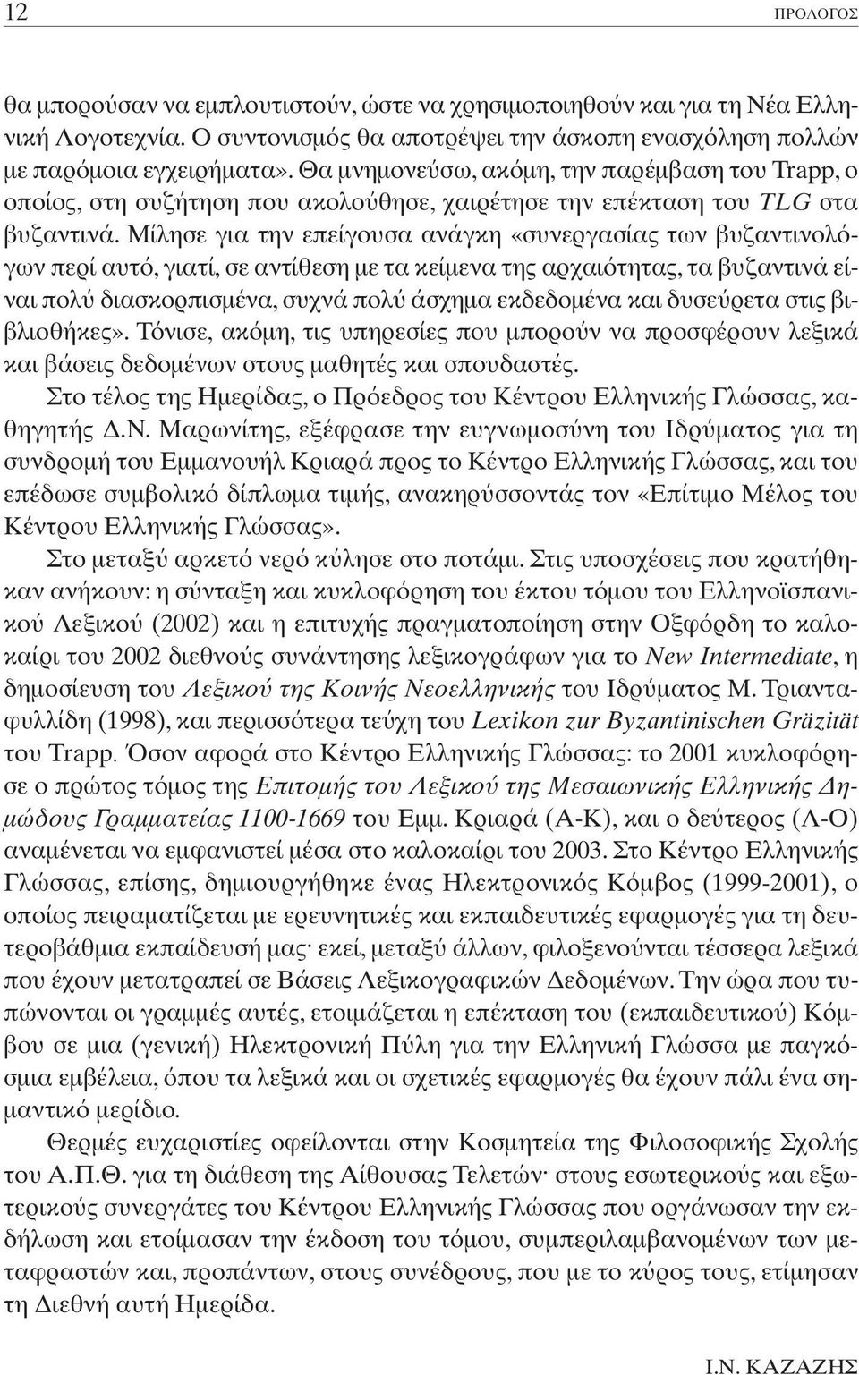 Μίλησε για την επείγουσα ανάγκη «συνεργασίας των βυζαντινολ γων περί αυτ, γιατί, σε αντίθεση µε τα κείµενα της αρχαι τητας, τα βυζαντινά είναι πολ διασκορπισµένα, συχνά πολ άσχηµα εκδεδοµένα και δυσε