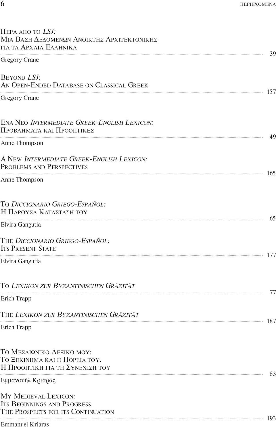 Gangutia THE DICCIONARIO GRIEGO-ESPAÑOL: ITS PRESENT STATE Elvira Gangutia 65 177 TO LEXIKON ZUR BYZANTINISCHEN GRÄZITÄT Erich Trapp 77 THE LEXIKON ZUR BYZANTINISCHEN GRÄZITÄT