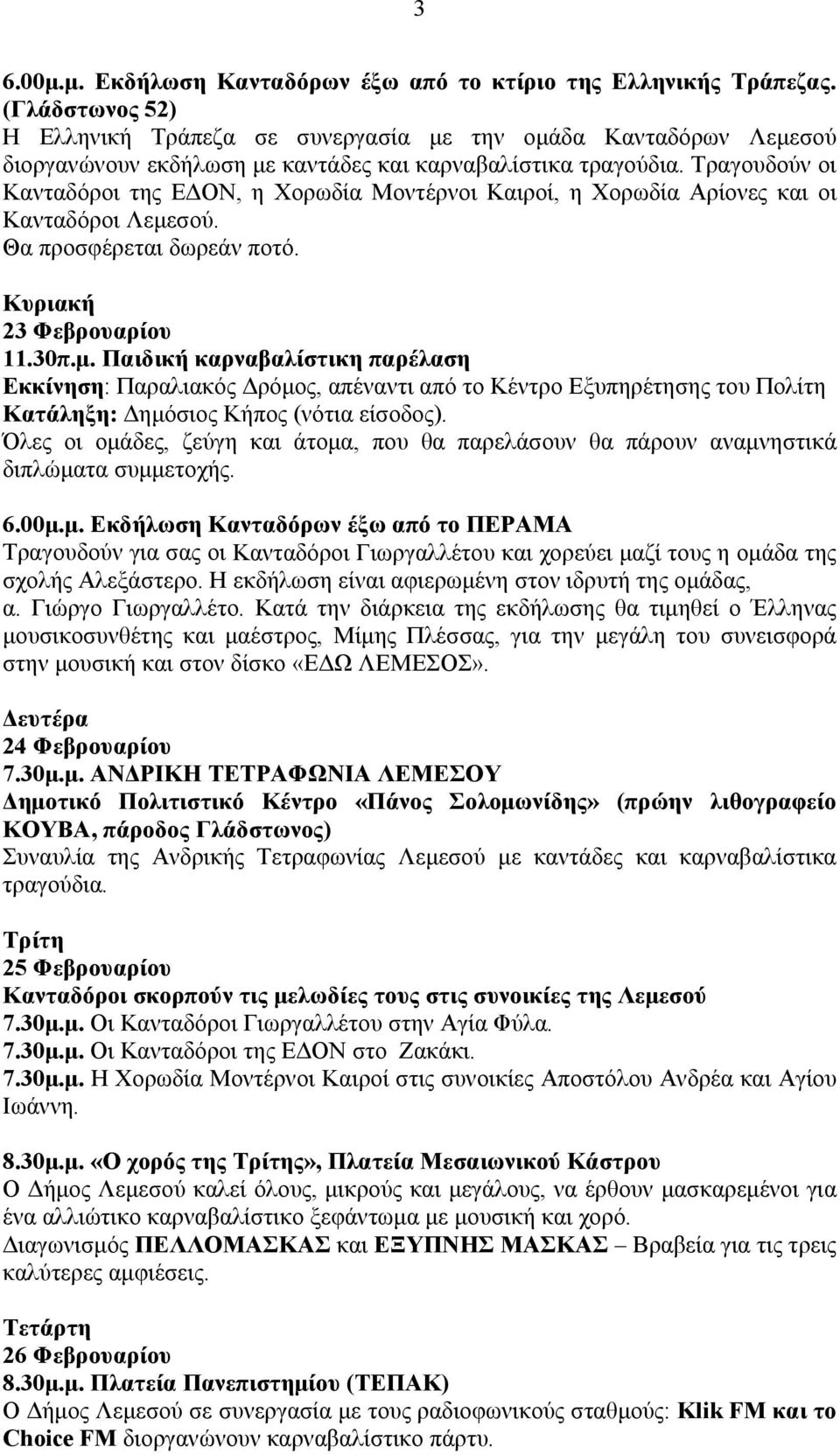 Τραγουδούν οι Κανταδόροι της ΕΔΟΝ, η Χορωδία Μοντέρνοι Καιροί, η Χορωδία Αρίονες και οι Κανταδόροι Λεμε