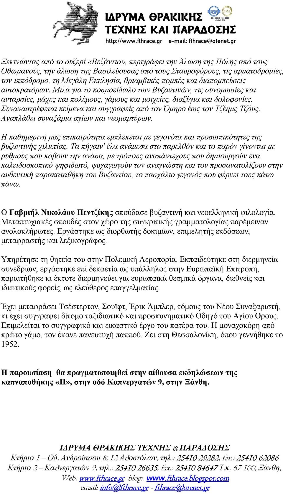 Συναναστρέφεται κείµενα και συγγραφείς από τον Όµηρο έως τον Τζέηµς Τζόυς. Αναπλάθει συναξάρια αγίων και νεοµαρτύρων.