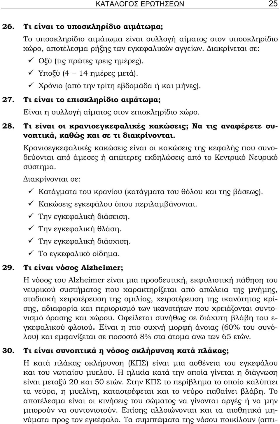 Τι είναι το επισκληρίδιο αιμάτωμα; Είναι η συλλογή αίματος στον επισκληρίδιο χώρο. 28. Τι είναι οι κρανιοεγκεφαλικές κακώσεις; Να τις αναφέρετε συνοπτικά, καθώς και σε τι διακρίνονται.