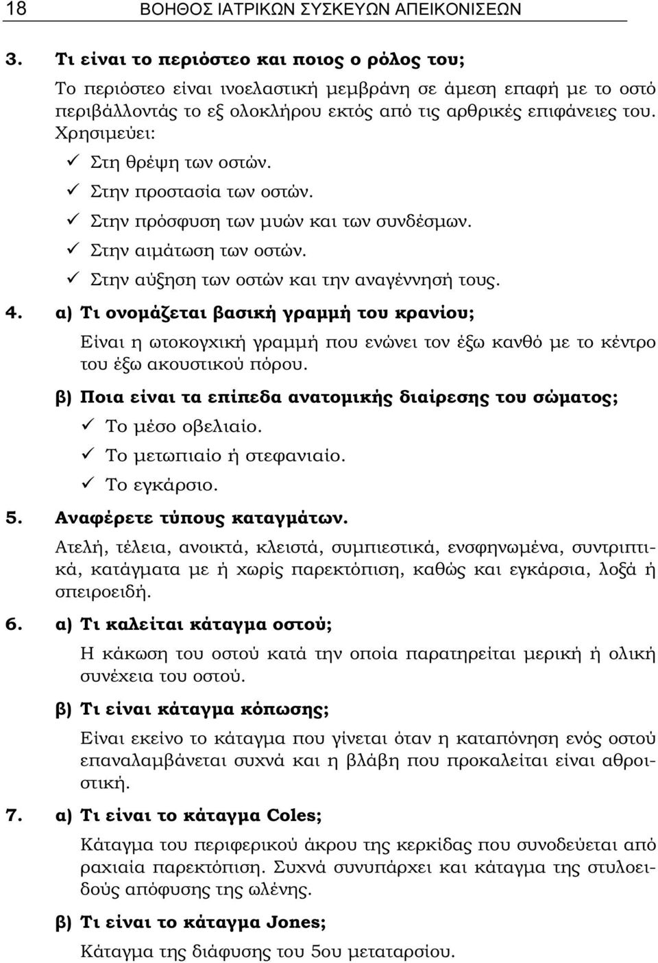 Χρησιμεύει: Στη θρέψη των οστών. Στην προστασία των οστών. Στην πρόσφυση των μυών και των συνδέσμων. Στην αιμάτωση των οστών. Στην αύξηση των οστών και την αναγέννησή τους. 4.