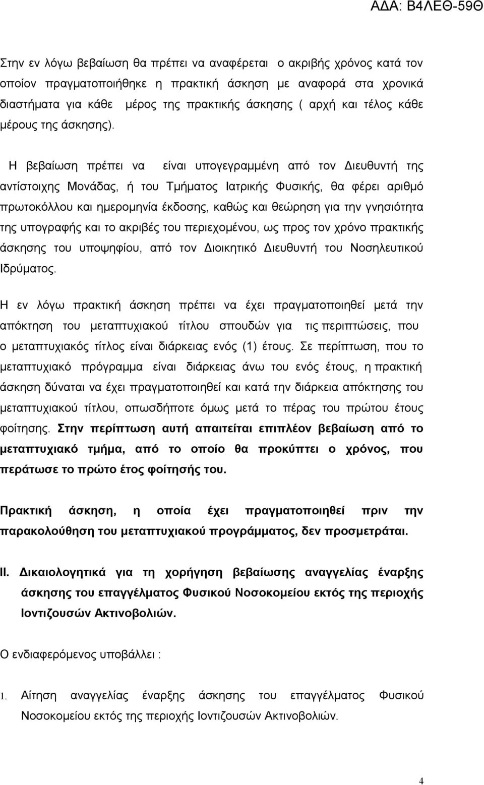 Η βεβαίωση πρέπει να είναι υπογεγραμμένη από τον Διευθυντή της αντίστοιχης Μονάδας, ή του Τμήματος Ιατρικής Φυσικής, θα φέρει αριθμό πρωτοκόλλου και ημερομηνία έκδοσης, καθώς και θεώρηση για την