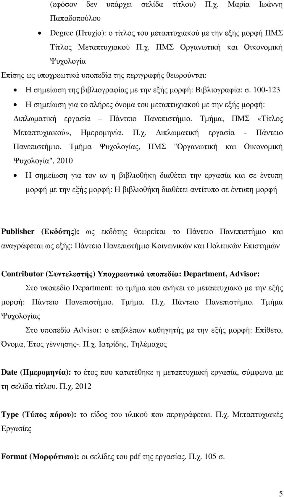 Τµήµα Ψυχολογίας, ΠΜΣ "Οργανωτική και Οικονοµική Ψυχολογία", 2010 Η σηµείωση για τον αν η βιβλιοθήκη διαθέτει την εργασία και σε έντυπη µορφή µε την εξής µορφή: Η βιβλιοθήκη διαθέτει αντίτυπο σε