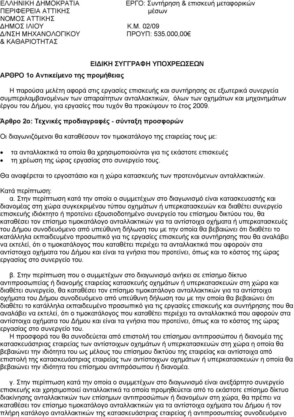 απαραίτητων ανταλλακτικών, όλων των οχηµάτων και µηχανηµάτων έργου του ήµου, για εργασίες που τυχόν θα προκύψουν το έτος 2009.