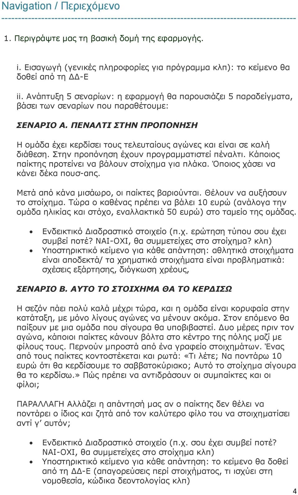 ΠΕΝΑΛΤΙ ΣΤΗΝ ΠΡΟΠΟΝΗΣΗ Η ομάδα έχει κερδίσει τους τελευταίους αγώνες και είναι σε καλή διάθεση. Στην προπόνηση έχουν προγραμματιστεί πέναλτι. Κάποιος παίκτης προτείνει να βάλουν στοίχημα για πλάκα.