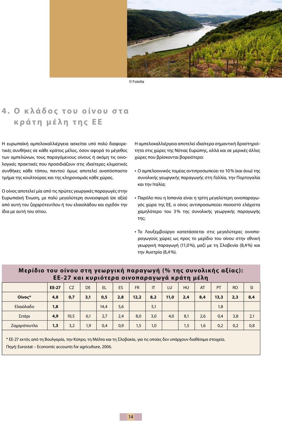παραγόμενους οίνους ή ακόμη τις οινολογικές πρακτικές που προσιδιάζουν στις ιδιαίτερες κλιματικές συνθήκες κάθε τόπου, παντού όμως αποτελεί αναπόσπαστο τμήμα της κουλτούρας και της κληρονομιάς κάθε