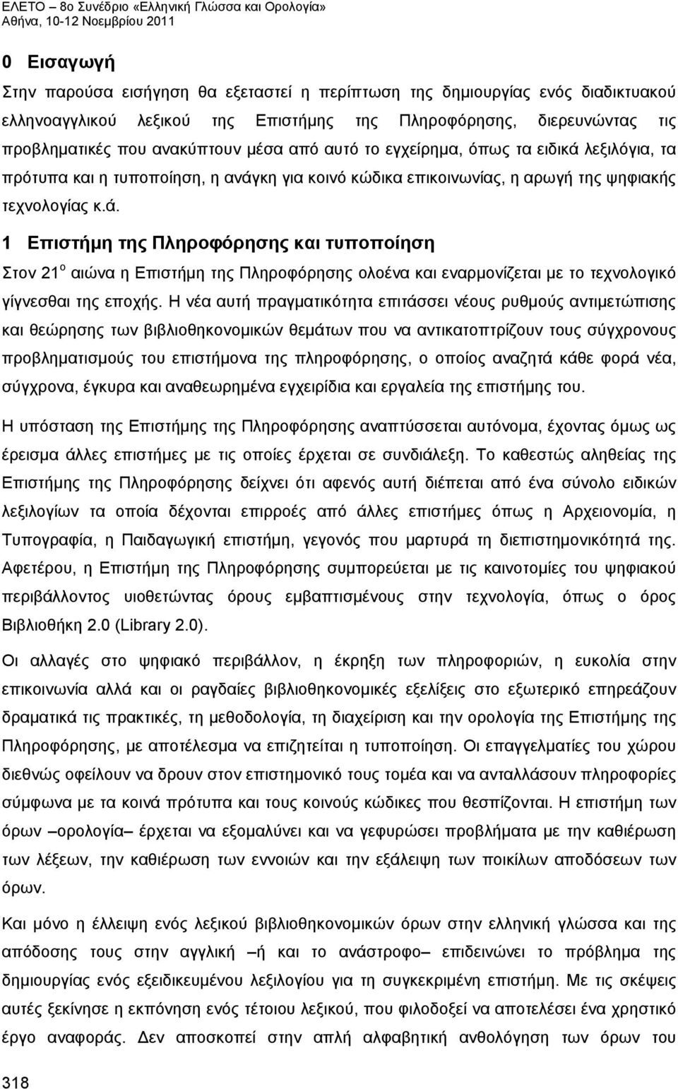 Η νέα αυτή πραγματικότητα επιτάσσει νέους ρυθμούς αντιμετώπισης και θεώρησης των βιβλιοθηκονομικών θεμάτων που να αντικατοπτρίζουν τους σύγχρονους προβληματισμούς του επιστήμονα της πληροφόρησης, ο