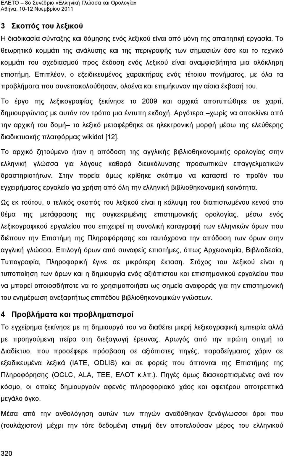 Επιπλέον, ο εξειδικευμένος χαρακτήρας ενός τέτοιου πονήματος, με όλα τα προβλήματα που συνεπακολούθησαν, ολοένα και επιμήκυναν την αίσια έκβασή του.