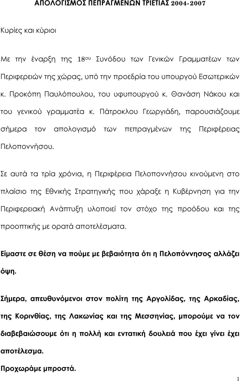 Σε αυτά τα τρία χρόνια, η Περιφέρεια Πελοποννήσου κινούμενη στο πλαίσιο της Εθνικής Στρατηγικής που χάραξε η Κυβέρνηση για την Περιφερειακή Ανάπτυξη υλοποιεί τον στόχο της προόδου και της προοπτικής