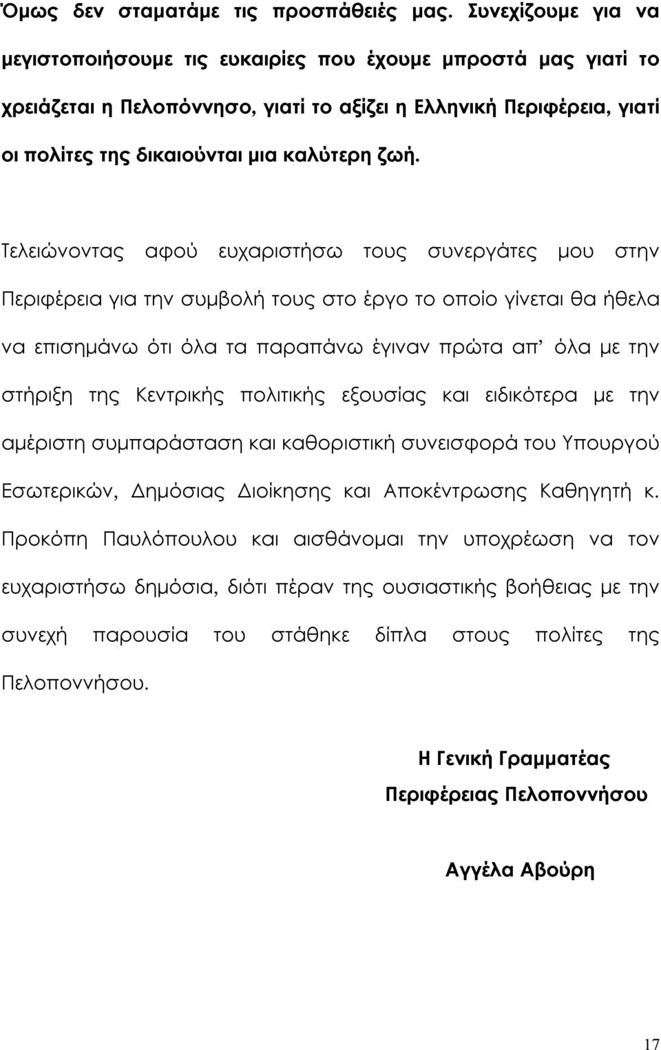 Τελειώνοντας αφού ευχαριστήσω τους συνεργάτες μου στην Περιφέρεια για την συμβολή τους στο έργο το οποίο γίνεται θα ήθελα να επισημάνω ότι όλα τα παραπάνω έγιναν πρώτα απ όλα με την στήριξη της
