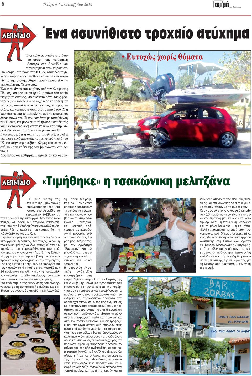 Ένα αυτοκίνητο που ερχόταν από την πλευρά της Πλάκας και έσερνε το τρέηλερ πάνω στο οποίο υπήρχε το σκάφος, για άγνωστο λόγο, ίσως φρενάρισε με αποτέλεσμα το ταχύπλοο που δεν ήταν επαρκώς ασφαλισμένο