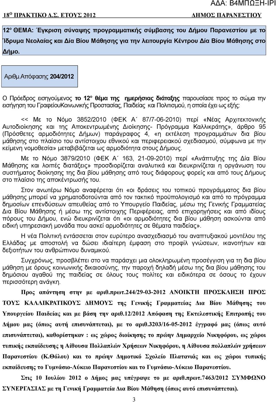 Απόφασης 204/2012 Ο Πρόεδρος εισηγούμενος το 12 ο θέμα της ημερήσιας διάταξης παρουσίασε προς το σώμα την εισήγηση του ΓραφείουΚοινωνικής Προστασίας, Παιδείας και Πολιτισμού, η οποία έχει ως εξής: <<