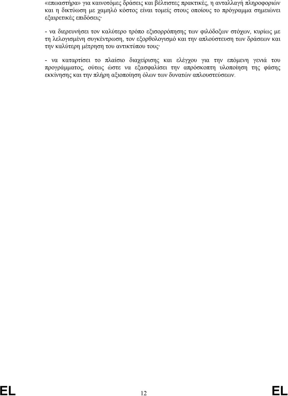 τον εξορθολογισµό και την απλούστευση των δράσεων και την καλύτερη µέτρηση του αντικτύπου τους - να καταρτίσει το πλαίσιο διαχείρισης και ελέγχου για την