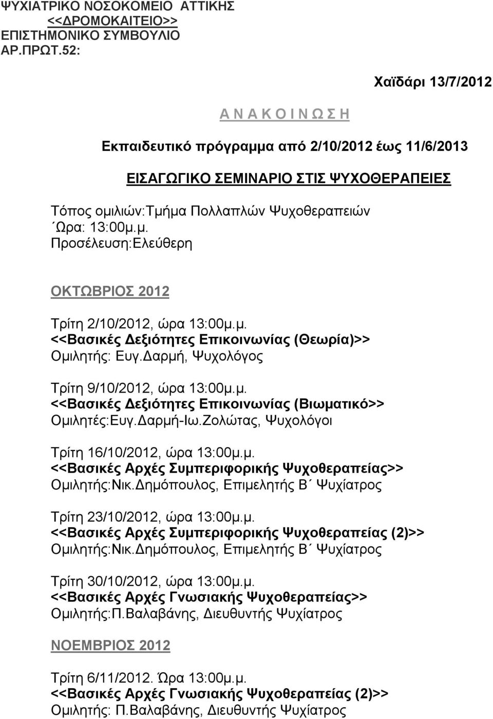 µ. <<Βασικές εξιότητες Επικοινωνίας (Θεωρία)>> Οµιλητής: Ευγ. αρµή, Ψυχολόγος Τρίτη 9/10/2012, ώρα 13:00µ.µ. <<Βασικές εξιότητες Επικοινωνίας (Βιωµατικό>> Οµιλητές:Ευγ. αρµή-ιω.