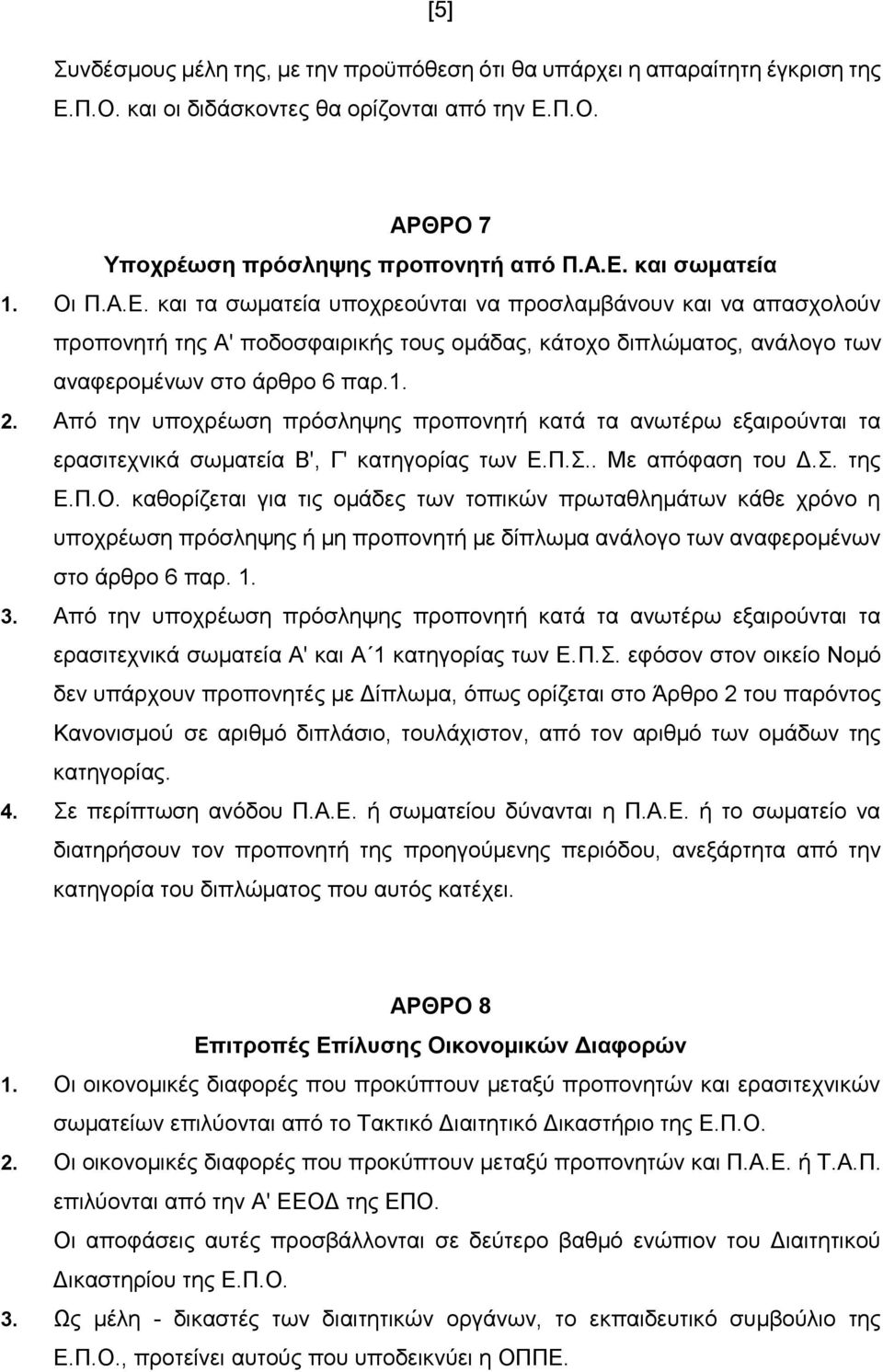 Από την υποχρέωση πρόσληψης προπονητή κατά τα ανωτέρω εξαιρούνται τα ερασιτεχνικά σωματεία Β', Γ' κατηγορίας των Ε.Π.Σ.. Με απόφαση του Δ.Σ. της Ε.Π.Ο.