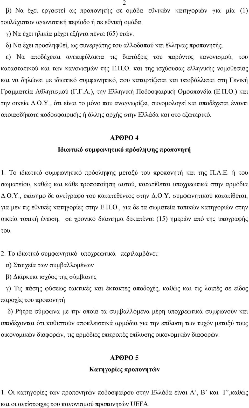 και της ισχύουσας ελληνικής νοµοθεσίας και να δηλώνει µε ιδιωτικό συµφωνητικό, που καταρτίζεται και υποβάλλεται στη Γενική Γραµµατεία Αθλητισµού (Γ.Γ.Α.), την Ελληνική Ποδοσφαιρική Οµοσπονδία (Ε.Π.Ο.) και την οικεία.